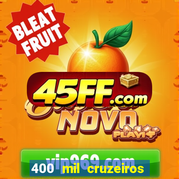 400 mil cruzeiros em reais
